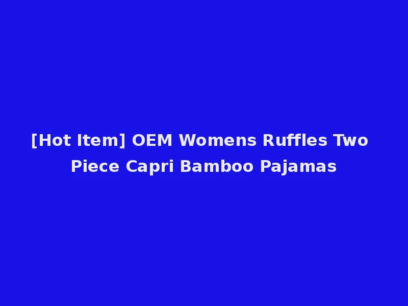 [Hot Item] OEM Womens Ruffles Two Piece Capri Bamboo Pajamas