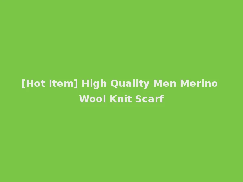 [Hot Item] High Quality Men Merino Wool Knit Scarf
