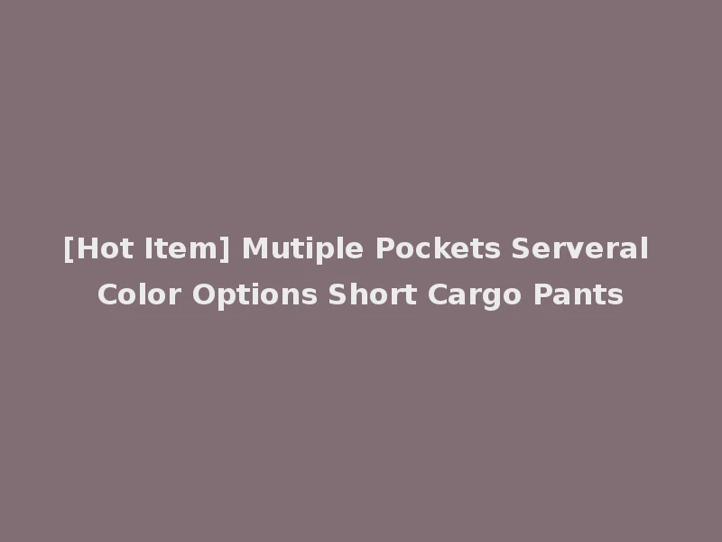[Hot Item] Mutiple Pockets Serveral Color Options Short Cargo Pants