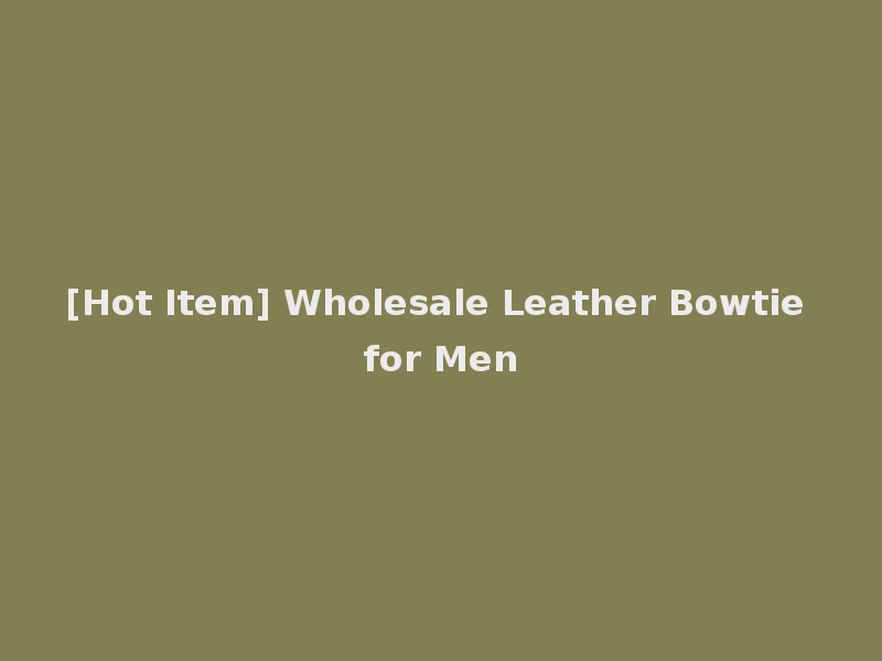 [Hot Item] Wholesale Leather Bowtie for Men