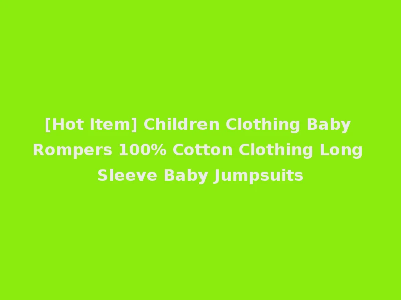 [Hot Item] Children Clothing Baby Rompers 100% Cotton Clothing Long Sleeve Baby Jumpsuits