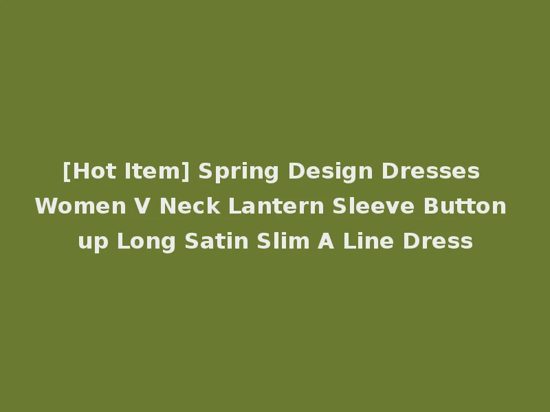 [Hot Item] Spring Design Dresses Women V Neck Lantern Sleeve Button up Long Satin Slim A Line Dress