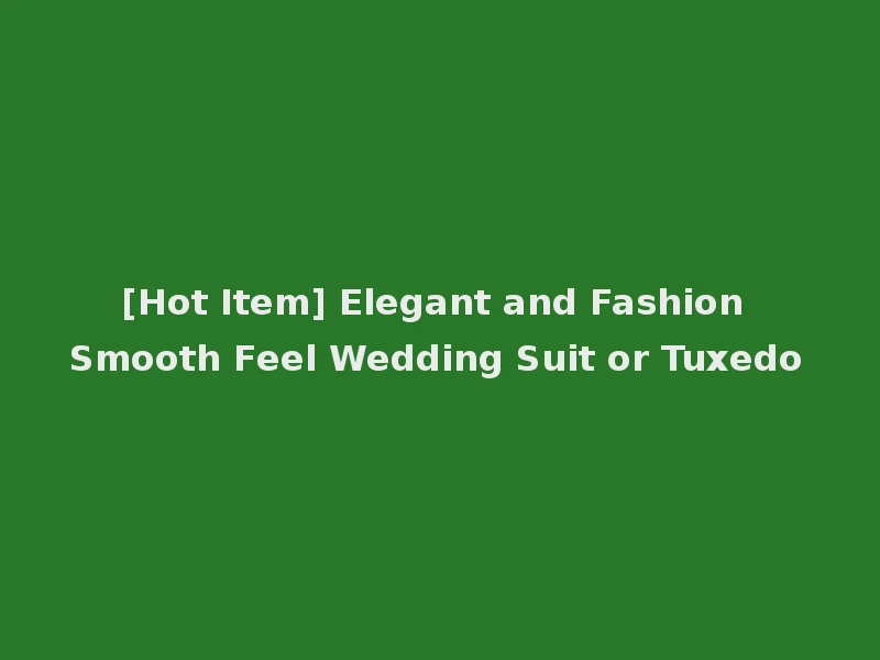 [Hot Item] Elegant and Fashion Smooth Feel Wedding Suit or Tuxedo