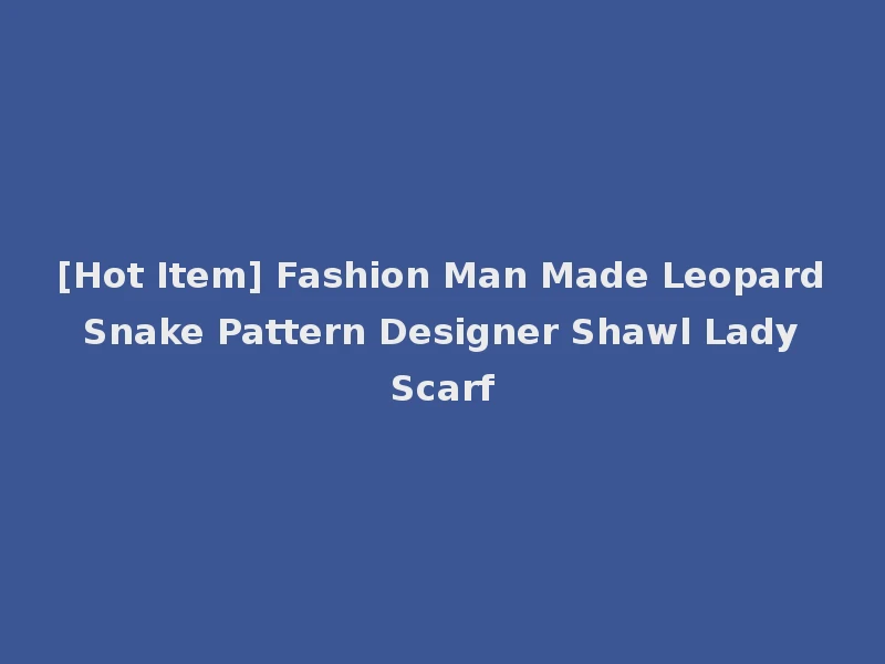 [Hot Item] Fashion Man Made Leopard Snake Pattern Designer Shawl Lady Scarf