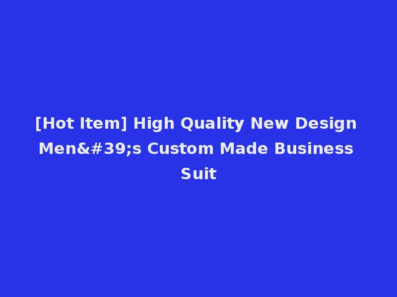 [Hot Item] High Quality New Design Men's Custom Made Business Suit