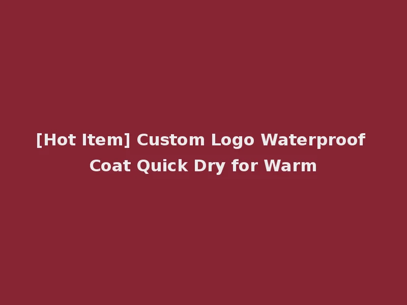 [Hot Item] Custom Logo Waterproof Coat Quick Dry for Warm