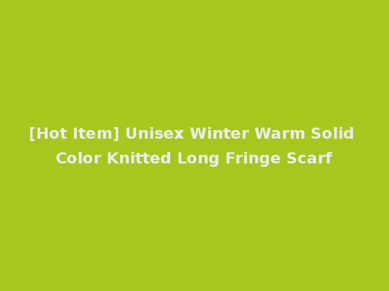 [Hot Item] Unisex Winter Warm Solid Color Knitted Long Fringe Scarf