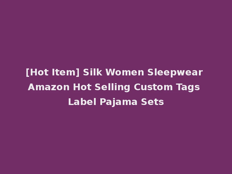 [Hot Item] Silk Women Sleepwear Amazon Hot Selling Custom Tags Label Pajama Sets