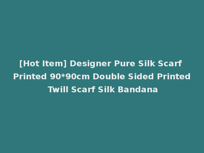 [Hot Item] Designer Pure Silk Scarf Printed 90*90cm Double Sided Printed Twill Scarf Silk Bandana