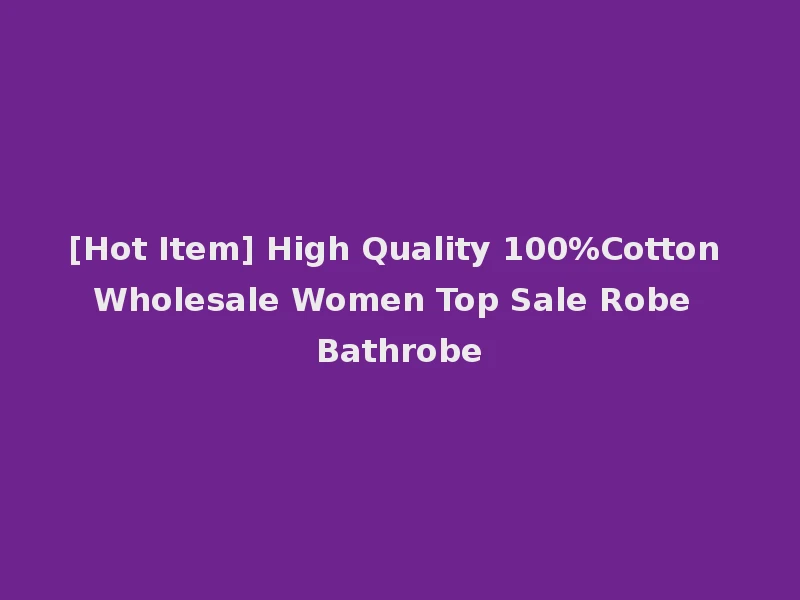 [Hot Item] High Quality 100%Cotton Wholesale Women Top Sale Robe Bathrobe