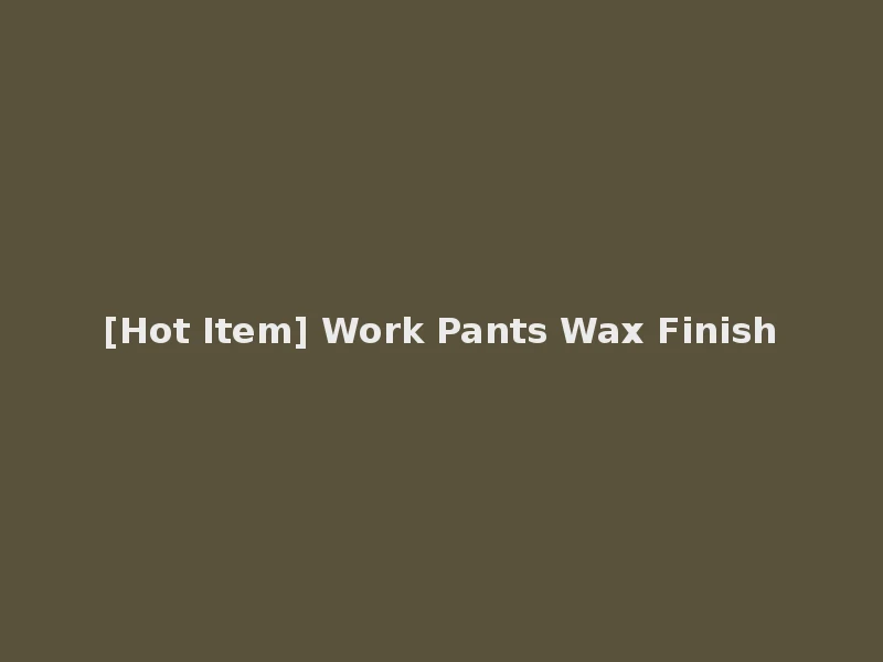 [Hot Item] Work Pants Wax Finish