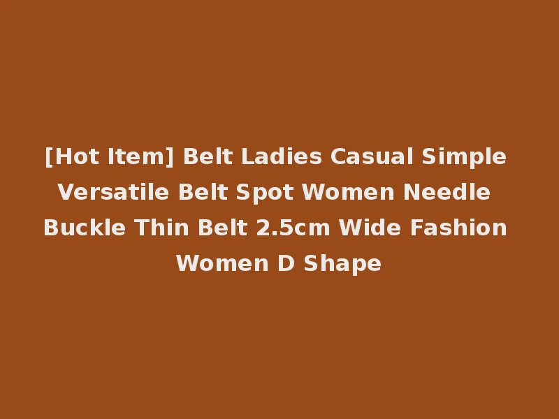 [Hot Item] Belt Ladies Casual Simple Versatile Belt Spot Women Needle Buckle Thin Belt 2.5cm Wide Fashion Women D Shape