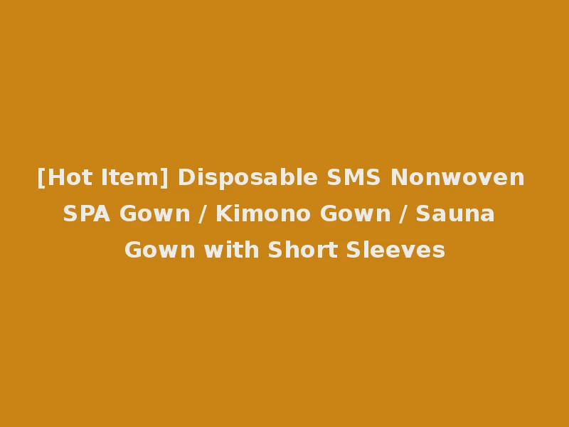 [Hot Item] Disposable SMS Nonwoven SPA Gown / Kimono Gown / Sauna Gown with Short Sleeves