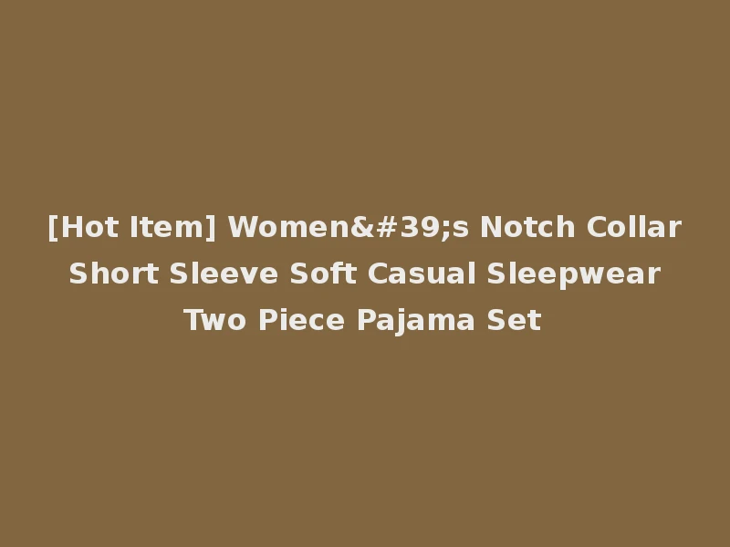 [Hot Item] Women's Notch Collar Short Sleeve Soft Casual Sleepwear Two Piece Pajama Set