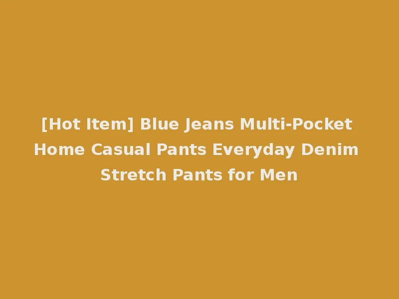 [Hot Item] Blue Jeans Multi-Pocket Home Casual Pants Everyday Denim Stretch Pants for Men