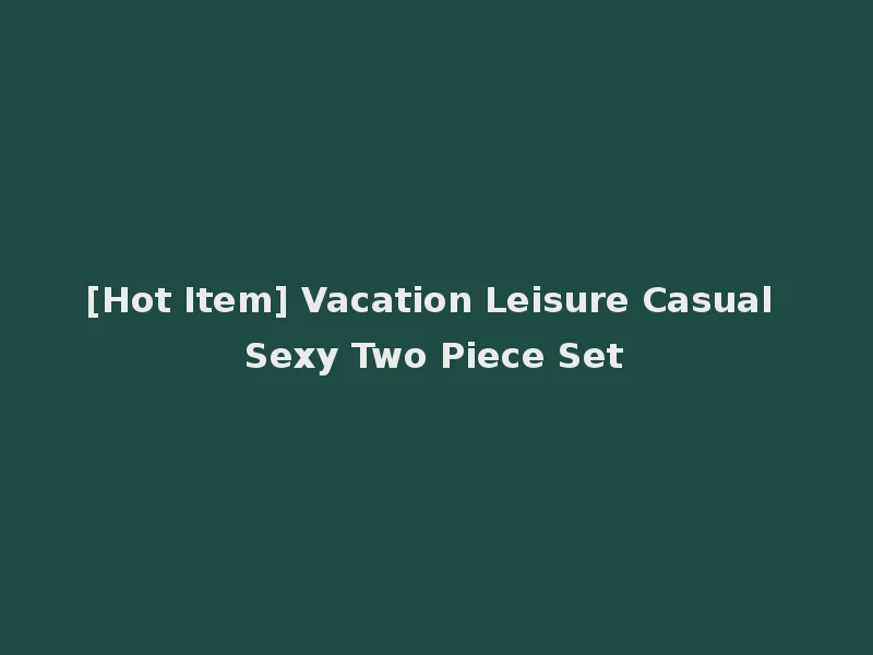[Hot Item] Vacation Leisure Casual Sexy Two Piece Set