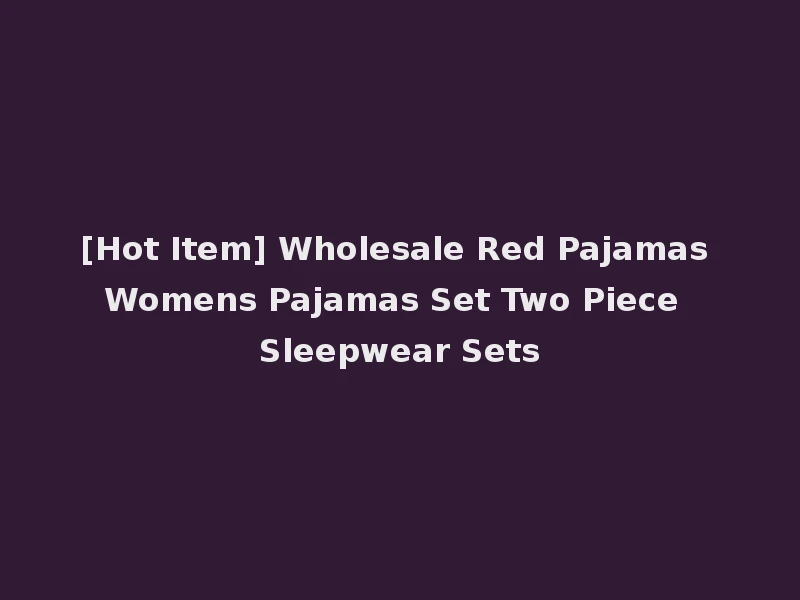 [Hot Item] Wholesale Red Pajamas Womens Pajamas Set Two Piece Sleepwear Sets