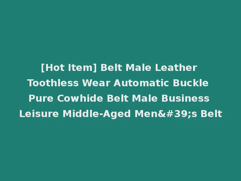 [Hot Item] Belt Male Leather Toothless Wear Automatic Buckle Pure Cowhide Belt Male Business Leisure Middle-Aged Men's Belt