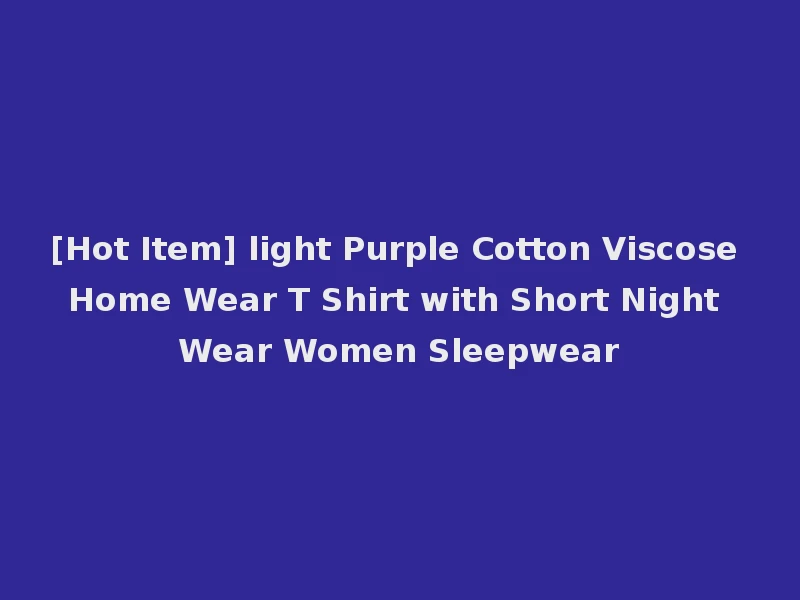 [Hot Item] light Purple Cotton Viscose Home Wear T Shirt with Short Night Wear Women Sleepwear
