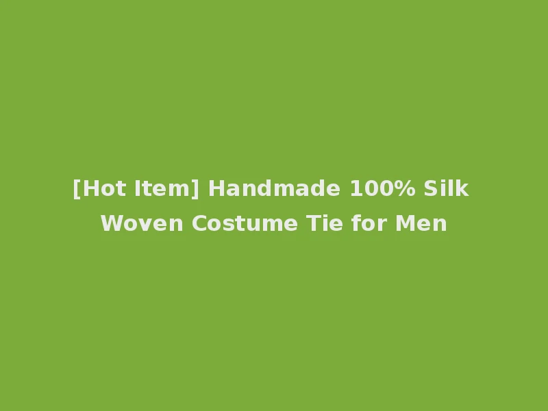 [Hot Item] Handmade 100% Silk Woven Costume Tie for Men