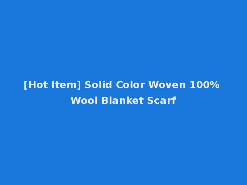 [Hot Item] Solid Color Woven 100% Wool Blanket Scarf