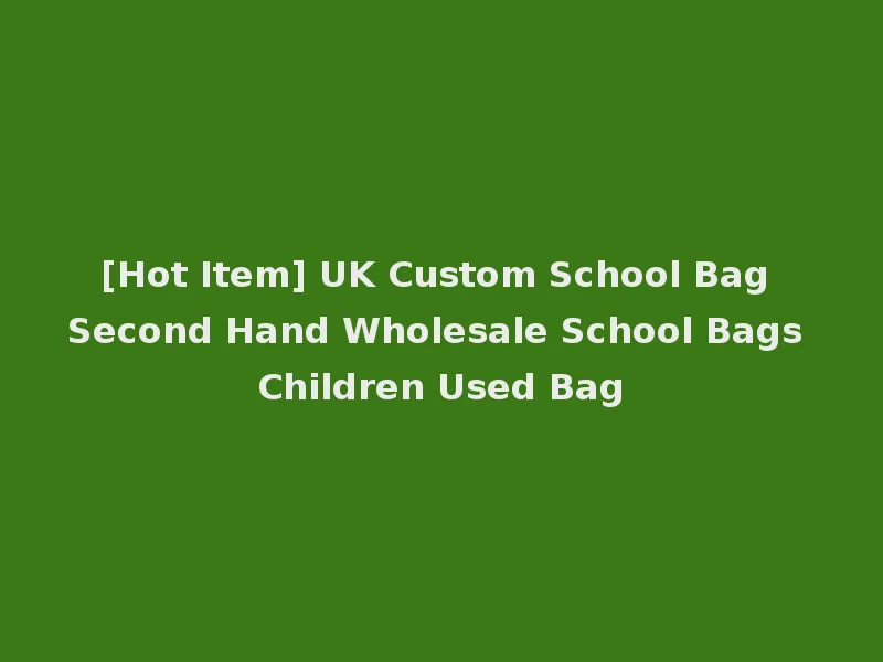 [Hot Item] UK Custom School Bag Second Hand Wholesale School Bags Children Used Bag