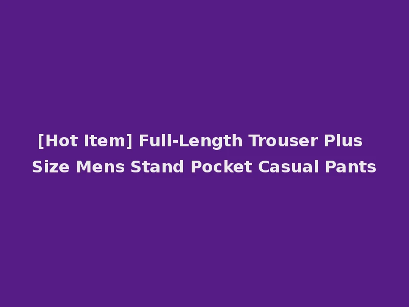 [Hot Item] Full-Length Trouser Plus Size Mens Stand Pocket Casual Pants