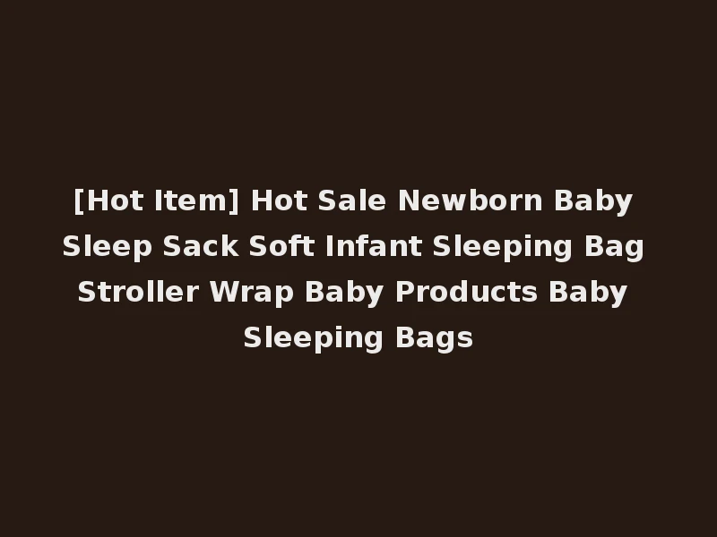 [Hot Item] Hot Sale Newborn Baby Sleep Sack Soft Infant Sleeping Bag Stroller Wrap Baby Products Baby Sleeping Bags