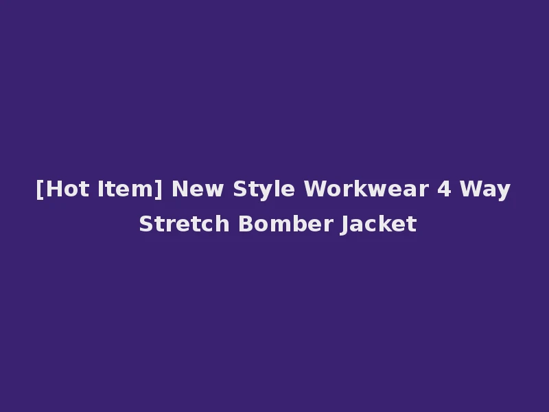 [Hot Item] New Style Workwear 4 Way Stretch Bomber Jacket