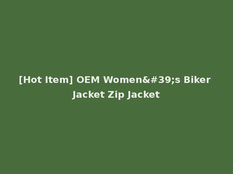 [Hot Item] OEM Women's Biker Jacket Zip Jacket