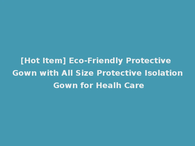 [Hot Item] Eco-Friendly Protective Gown with All Size Protective Isolation Gown for Healh Care