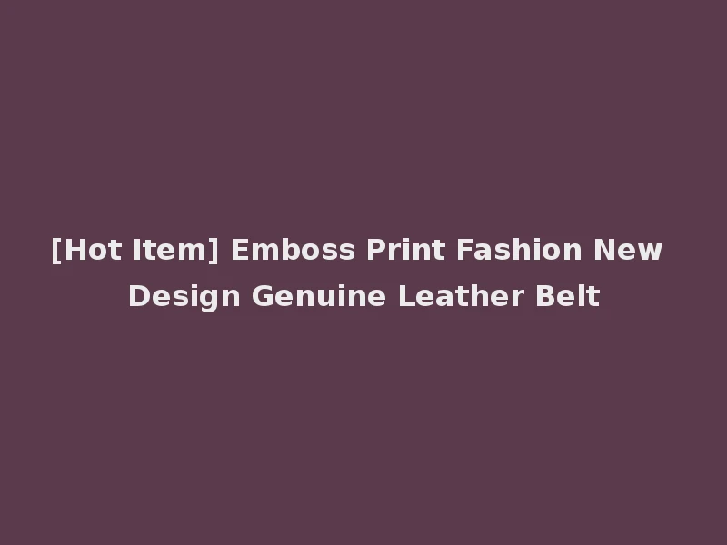 [Hot Item] Emboss Print Fashion New Design Genuine Leather Belt
