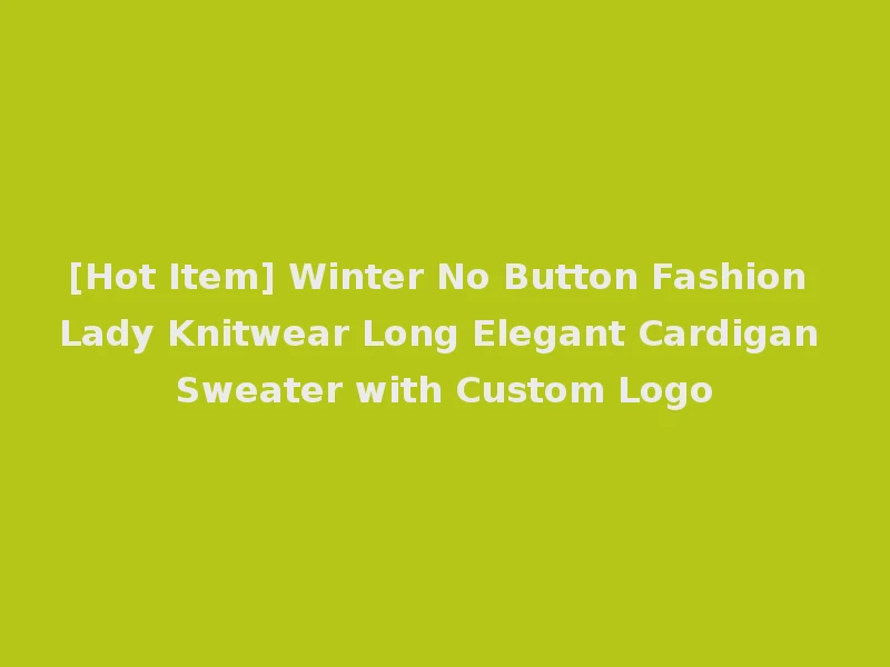 [Hot Item] Winter No Button Fashion Lady Knitwear Long Elegant Cardigan Sweater with Custom Logo