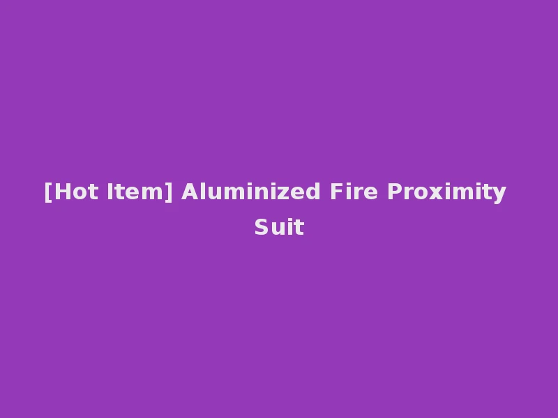 [Hot Item] Aluminized Fire Proximity Suit