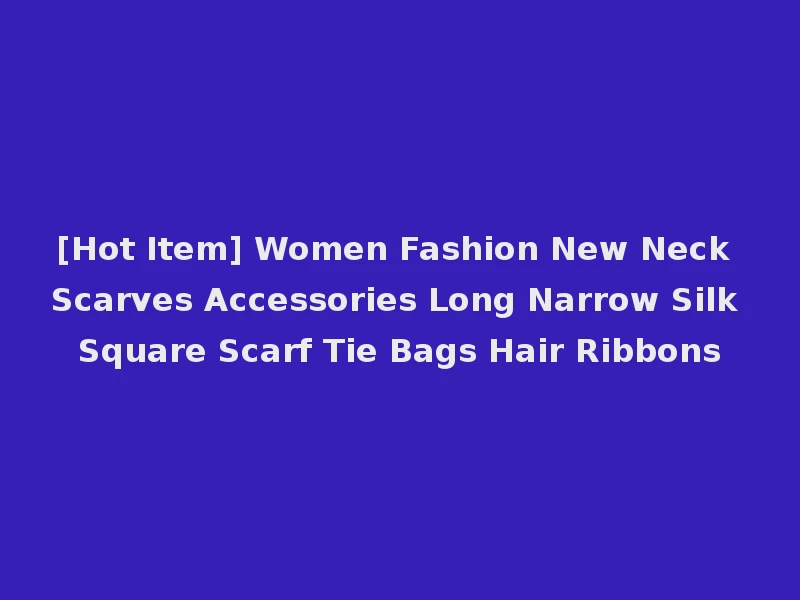 [Hot Item] Women Fashion New Neck Scarves Accessories Long Narrow Silk Square Scarf Tie Bags Hair Ribbons