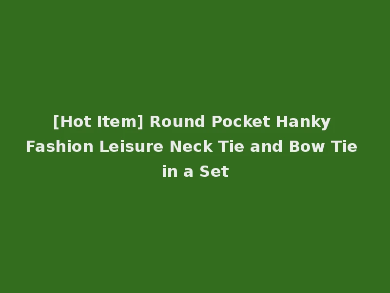 [Hot Item] Round Pocket Hanky Fashion Leisure Neck Tie and Bow Tie in a Set