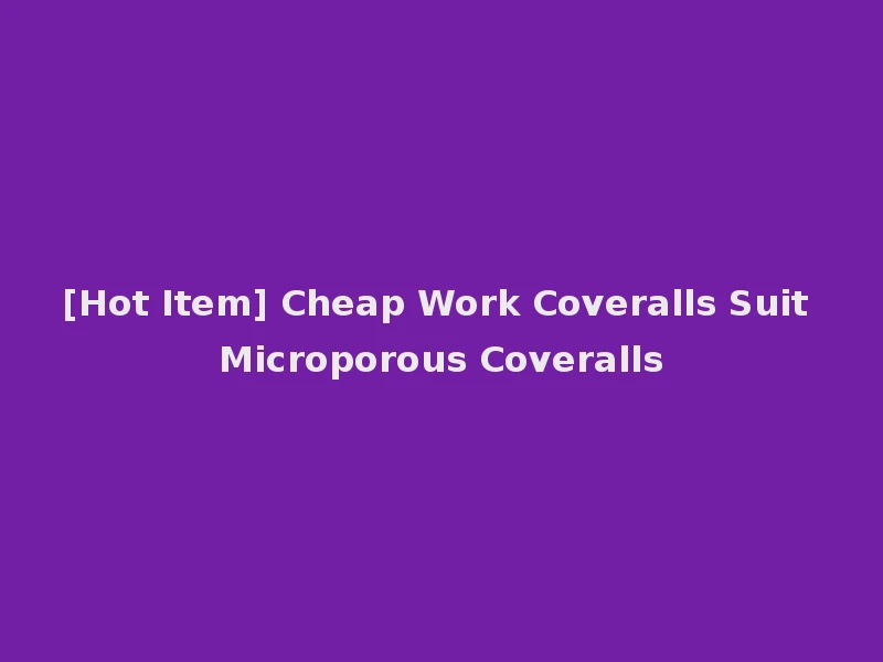[Hot Item] Cheap Work Coveralls Suit Microporous Coveralls