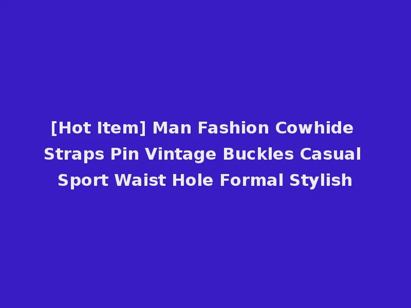 [Hot Item] Man Fashion Cowhide Straps Pin Vintage Buckles Casual Sport Waist Hole Formal Stylish