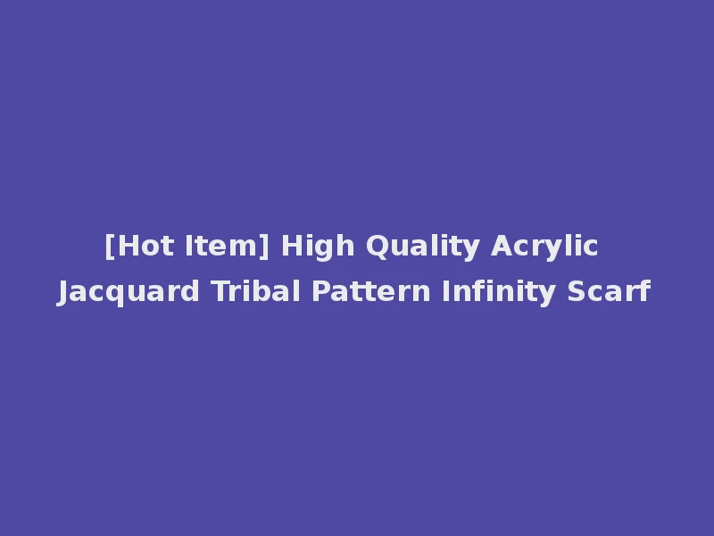 [Hot Item] High Quality Acrylic Jacquard Tribal Pattern Infinity Scarf