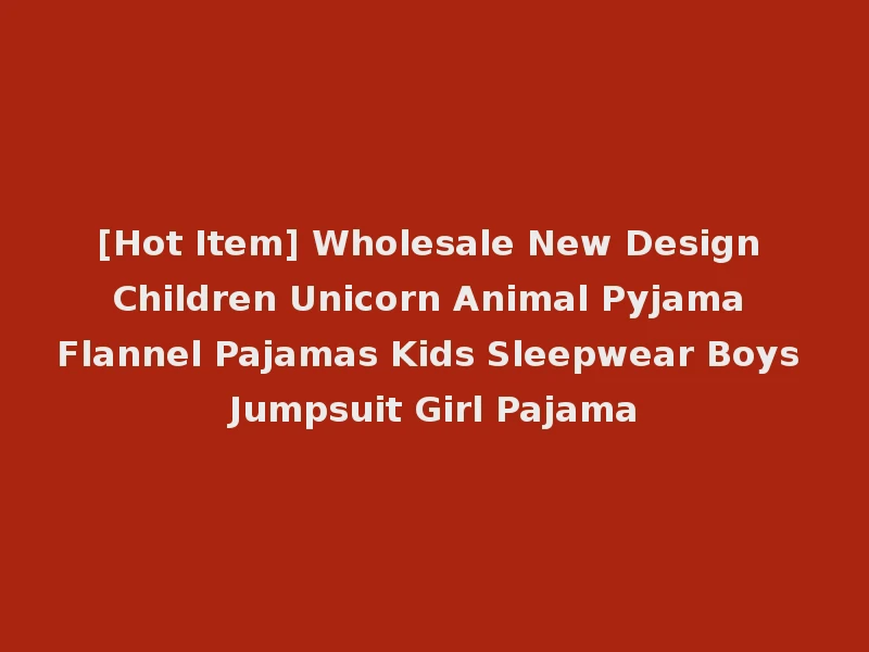 [Hot Item] Wholesale New Design Children Unicorn Animal Pyjama Flannel Pajamas Kids Sleepwear Boys Jumpsuit Girl Pajama