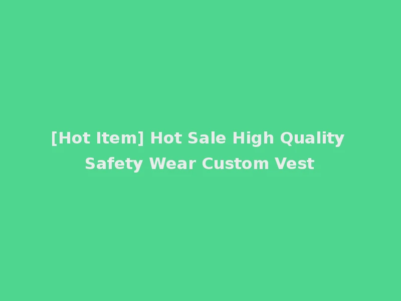 [Hot Item] Hot Sale High Quality Safety Wear Custom Vest