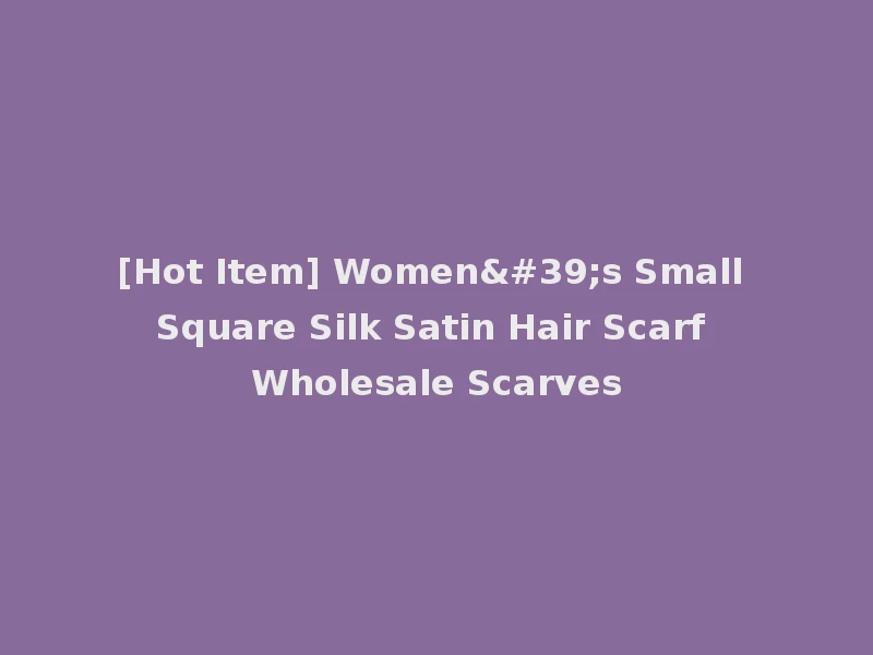 [Hot Item] Women's Small Square Silk Satin Hair Scarf Wholesale Scarves