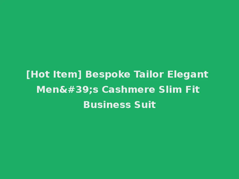 [Hot Item] Bespoke Tailor Elegant Men's Cashmere Slim Fit Business Suit