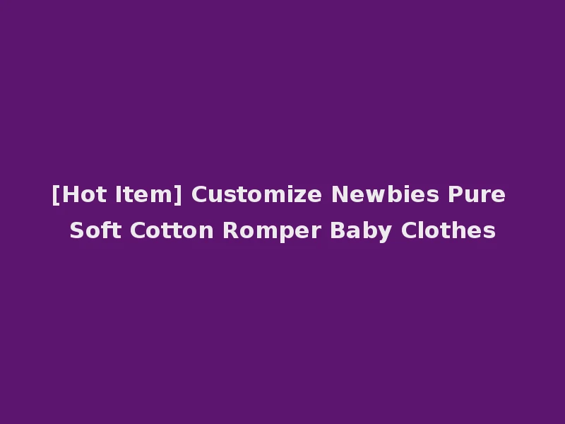 [Hot Item] Customize Newbies Pure Soft Cotton Romper Baby Clothes