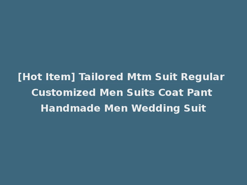 [Hot Item] Tailored Mtm Suit Regular Customized Men Suits Coat Pant Handmade Men Wedding Suit