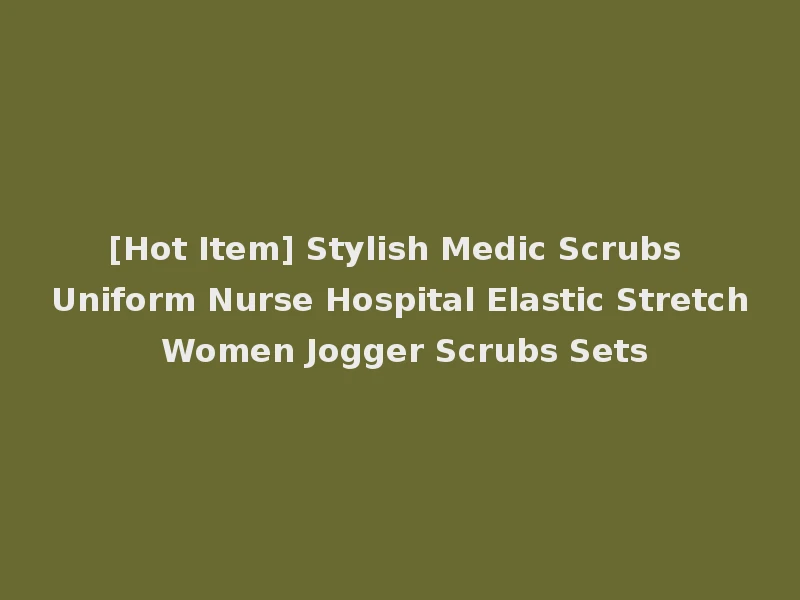 [Hot Item] Stylish Medic Scrubs Uniform Nurse Hospital Elastic Stretch Women Jogger Scrubs Sets