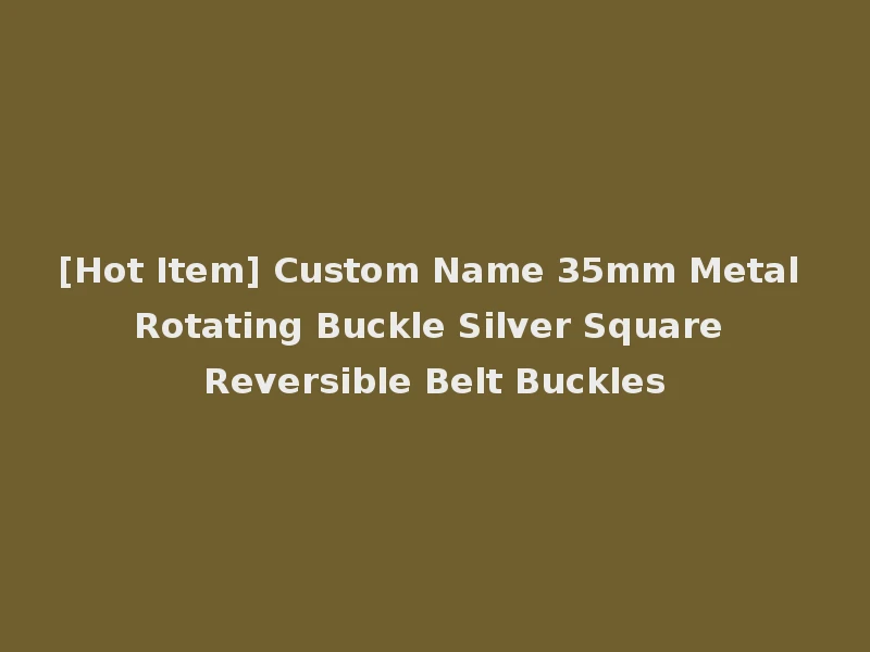 [Hot Item] Custom Name 35mm Metal Rotating Buckle Silver Square Reversible Belt Buckles