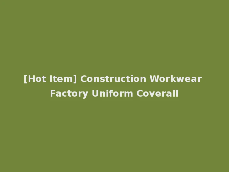 [Hot Item] Construction Workwear Factory Uniform Coverall