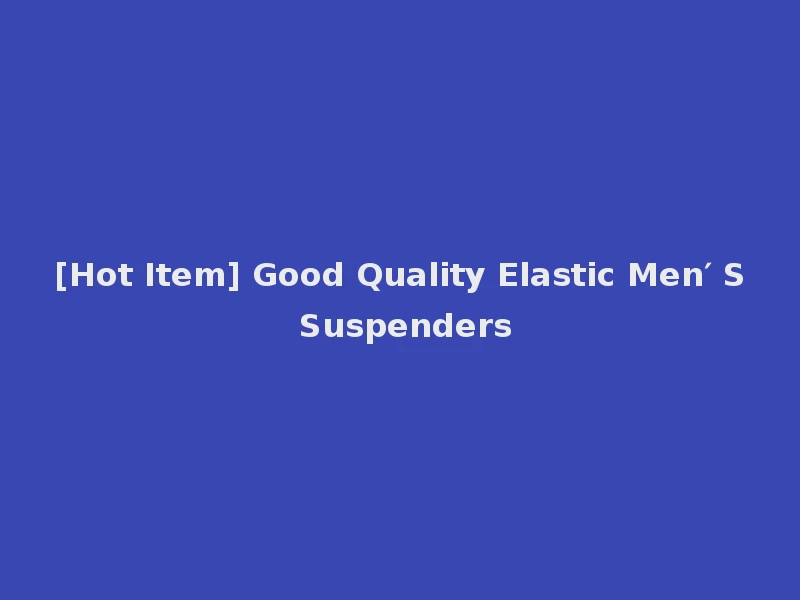 [Hot Item] Good Quality Elastic Men′ S Suspenders