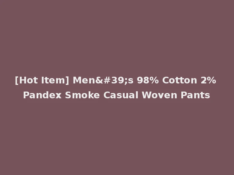 [Hot Item] Men's 98% Cotton 2% Pandex Smoke Casual Woven Pants
